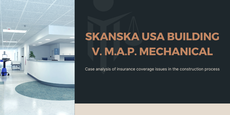 Reading Between the Lines: An Avoidable Insurance Coverage Issue Revealed in Skanska USA Building v. M.A.P. Mechanical